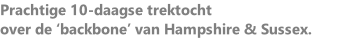 Prachtige 10-daagse trektocht  over de ‘backbone’ van Hampshire & Sussex.